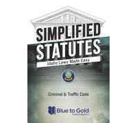 Simplified Statutes: Idaho Laws Made Easy: Criminal & Traffic Code