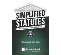 Simplified Statutes: Mississippi Laws Made Easy: Criminal & Traffic Code