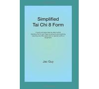 Simplified Tai Chi 8 Form: A quick and easy step-by-step routine blending Tai Chi and Yoga movements and breathing requiring very little space and no special outfits or equipment.
