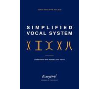 SIMPLIFIED VOCAL SYSTEM: Understand and master your voice