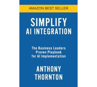 Simplify AI Integration: The Business Leaders Proven Playbook for AI Implementation