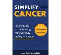 Simplify Cancer: Man's Guide to Navigating the Everyday Reality of Cancer