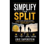 Simplify the Split: How to Get Through Divorce Faster, Cheaper and with Your Sanity Intact