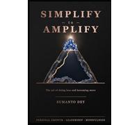 SIMPLIFY to AMPLIFY: A practical framework for clarity, focus and sustained high performance