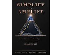 SIMPLIFY to AMPLIFY: A practical framework for clarity, focus and sustained high performance