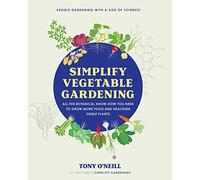 Simplify Vegetable Gardening: All the botanical know-how you need to grow more food and healthier edible plants - Veggie Gardening with a Side of Science!