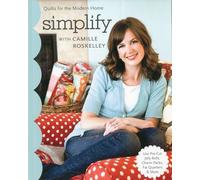 Simplify With Camille Roskelley: Quilts for the Modern Home • Use Pre-Cut Jelly Rolls, Charm Packs, Fat Quarters & More (Stash Books)