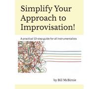 Simplify Your Approach to Improvisation!: A practical 10-step guide for all instrumentalists