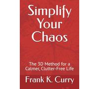 Simplify Your Chaos: The 3D Method for a Calmer, Clutter-Free Life: 3 (The Awakening Trilogy: From Self-Sabotage to Intentional Calm)