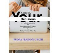 Simplify Your Decisions: A Productivity Journal for Beating Decision Fatigue, Avoiding Burnout & Taking Control of Your Day