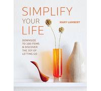 Simplify Your Life: Downsize to 100 items and discover the joy of letting go