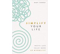 Simplify Your Life: Waste Less, Value More, Go Minimalist