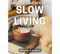 Simplify Your Life with Slow Living Techniques: Discover the Joy of Simple Living: Easy Slow Living Strategies for a Peaceful Life