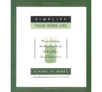Simplify Your Work Life: Ways to Change the Way You Work So You Have More Time to Live