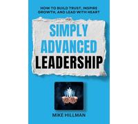 Simply Advanced Leadership: How to Build Trust, Inspire Growth, and Lead with Heart: Simply Advanced Leadership: Stories, Reflections & Tools to Build Trust-Based Leadership