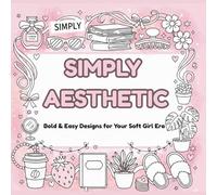 Simply Aesthetic: Bold and Easy Coloring Book for Adults and Teens: Simple, Large & Cozy Designs for Stress Relief, Relaxation, and Your Soft Girl Era (That Girl Aesthetic)