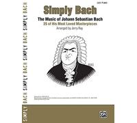 Simply Bach: The Music of Johann Sebastian Bach -- 25 of His Most Loved Masterpieces