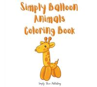 Simply Balloon Animals Coloring Book: Coloring Book with cute balloon animals for kids of all ages as well as teens and adults.