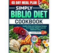 Simply Biblio Diet Cookbook: Healthy, Easy, and Delicious Recipes for Everyday Weight Loss and Balanced Living