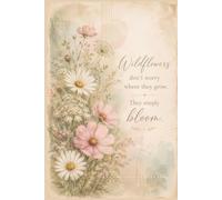 Simply Bloom Journal: Wildflowers Don't Worry Where They Grow, They Simply Bloom.