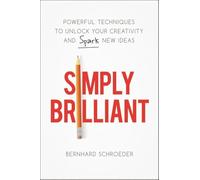 Simply Brilliant: Powerful Techniques to Unlock Your Creativity and Spark New Ideas