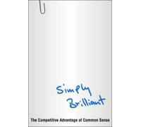 Simply Brilliant: The Competitive Advantage of Common Sense