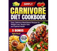Simply Carnivore Diet Cookbook: Easy, Delicious Meat-Based Recipes for Weight Loss, Muscle Gain, and Optimal Health