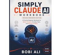 Simply Claude AI Workbook: A Practical Beginner friendly Workbook for Better Prompts, Everyday Tasks, and Smarter AI Habits