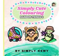 Simply Cute Colouring: Random Things 2: Bold and Easy coloring pages; suitable for Adults, Seniors and Children ages 3+