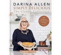 Simply Delicious the Classic Collection: 100 timeless, tried & tested recipes