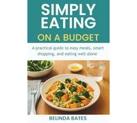 Simply Eating on a Budget: A practical guide to easy meals, smart shopping, and eating well alone