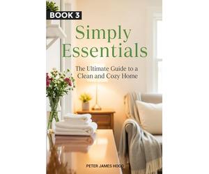 Simply Essentials:: The Ultimate Guide to a Clean and Cozy Home: 3