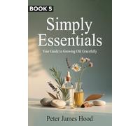 Simply Essentials: Your Guide to Growing Old Gracefully: 5
