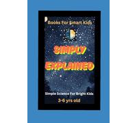 Simply Explained : Science For Bright Kids (Books For Smart Kids)