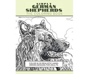 Simply German Shepherds: The Coloring Book: Color In 30 Realistic Hand-Drawn Designs For Adults. A creative and fun book for yourself and gift for German Shepherd dog lovers. (Simply Dogs Coloring)