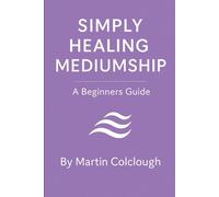 Simply Healing Mediumship: A Beginners Guide: 3 (Simply Mediumship)