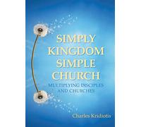 Simply Kingdom, Simple Church: Multiplying Disciples and Churches