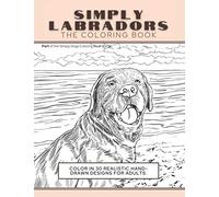 Simply Labradors: The Coloring Book: Color In 30 Realistic Hand-Drawn Designs For Adults. A creative and fun book for yourself and gift for labrador retriever lovers.: 1 (Simply Dogs Coloring)