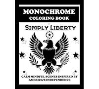 Simply Liberty: Calm Mindful Monochrome Coloring Scenes Inspired by America's 250 year Independence (Monochrome Colouring Book: Simply)
