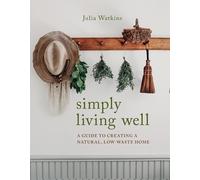 Simply Living Well : A Guide to Creating a Natural, Low-Waste Home