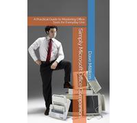 Simply Microsoft Office Companion: A Practical Guide to Mastering Office Tools for Everyday Use
