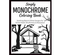 Simply Monochrome Coloring Book: Soothing Black & White Designs for Stress Relief, Mindfulness & Relaxation - Perfect for Adults, Teens & All Ages