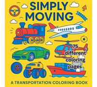 Simply Moving A Transportation Coloring Book: Designed for all ages relax, color and explore cars, trains, trucks, planes & more! (simply coloring)