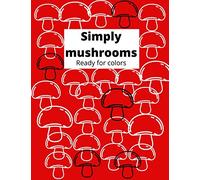 Simply mushrooms Ready for colors: Color simple mushrooms in black and white 8,5x11 paper, good size for kids from 4 to adults. Crayons, watercolor or pencil. 55 pages of Magical mushrooms. Red cover