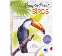 Simply Paint Birds : A Complete Watercolour Course for Beginners