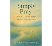 Simply Pray: A 40-Day Devotional: Journey to Intimate Prayer