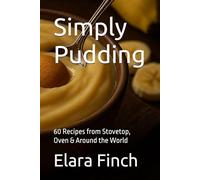 Simply Pudding: 60 Recipes from Stovetop, Oven & Around the World (Global Culinary Adventures)