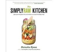 Simply Raw Kitchen, The : Plant-Powered, Gluten-Free, and Mostly Raw Recipes for Healthy Living