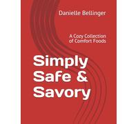 Simply Safe & Savory: A Cozy Collection of Comfort Foods