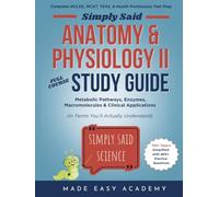 Simply Said Science: Anatomy and Physiology II Full Course Study Guide: Heart, Brain, and Hormones for Health Science Students (in Terms You'll ... Said Science Series From Made Easy Academy)